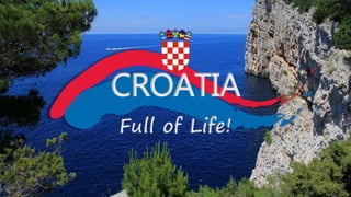 CROATIA
Full of Life!
 