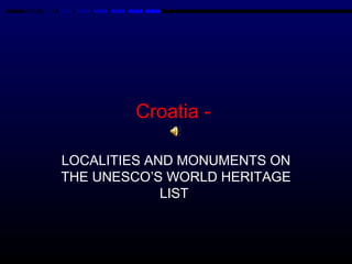 Croatia -

LOCALITIES AND MONUMENTS ON
THE UNESCO’S WORLD HERITAGE
             LIST
 