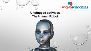 Unplugged activities
The Human Robot
 