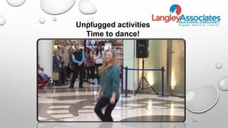 Unplugged activities
Time to dance!
 