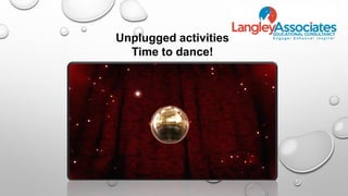 Unplugged activities
Time to dance!
 