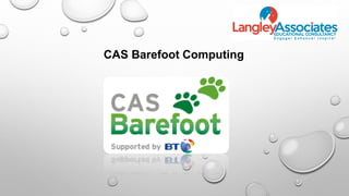CAS Barefoot Computing
 