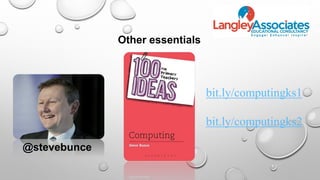 Other essentials
bit.ly/computingks1
bit.ly/computingks2
@stevebunce
 