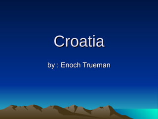 Croatia by : Enoch Trueman 