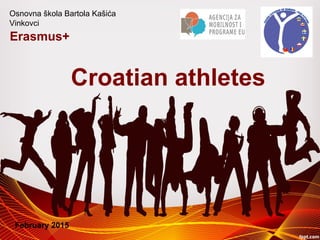 Croatian athletes
Erasmus+
Osnovna škola Bartola Kašića
Vinkovci
February 2015
 