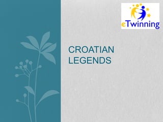 CROATIAN
LEGENDS
 