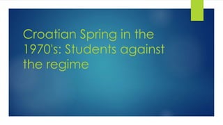 Croatian Spring in the
1970's: Students against
the regime
 