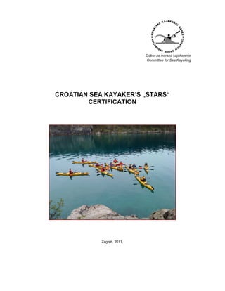 Odbor za morsko kajakarenje
Committee for Sea Kayaking
CROATIAN SEA KAYAKER’S „STARS“
CERTIFICATION
Zagreb, 2011.
 