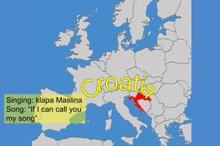Croatia Singing: klapa Maslina Song: “ If I can call you  my  song ” 