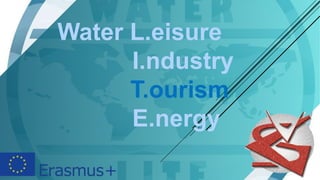 Water L.eisure
I.ndustry
T.ourism
E.nergy
 