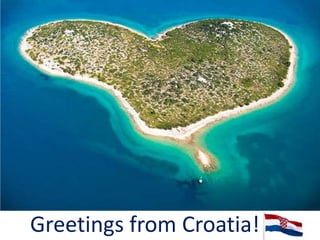 Greetings from Croatia!
 