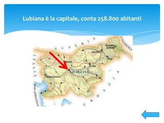. Lubiana è la capitale, conta 258.800 abitanti
 