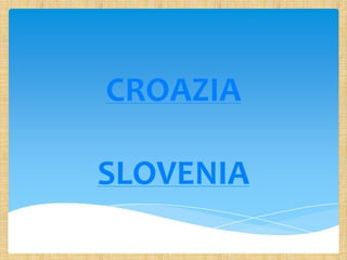 CROAZIA
SLOVENIA
 