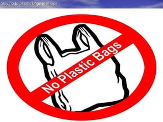 Say no to plastic bags in shops
 