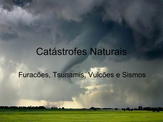 Catástrofes Naturais Furacões, Tsunamis, Vulcões e Sismos 