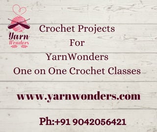 Crochet Projects
For
YarnWonders
One on One Crochet Classes
www.yarnwonders.com
Ph:+91 9042056421
 