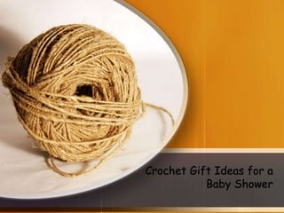 Crochet Gift Ideas for a
Baby Shower
 