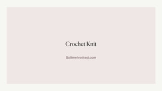 Salilmehra@aol.com
Crochet Knit
 