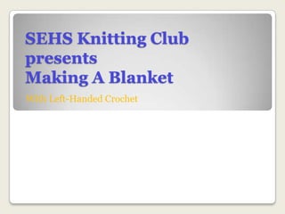 SEHS Knitting Club presents Making A Blanket With Left-Handed Crochet 