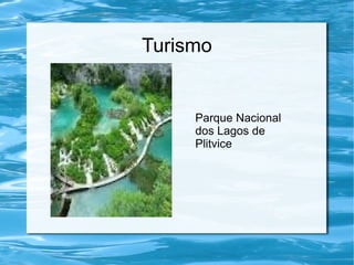 Turismo
Parque Nacional
dos Lagos de
Plitvice
 