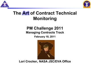 The Art of Contract Technical
         Monitoring

      PM Challenge 2011
      Managing Contracts Track
           February 10, 2011




  Lori Crocker, NASA JSC/EVA Office
 