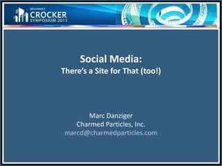 Social Media: There’s a Site for That (too!) Marc Danziger Charmed Particles, Inc. [email_address] 