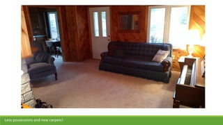 Less possessions and new carpets!
 