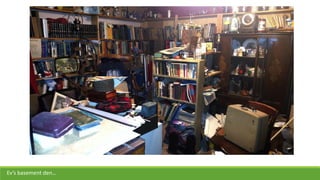Ev’s basement den…
 