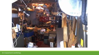 Ev’s basement workshop.
 