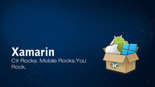 Xamarin

C# Rocks. Mobile Rocks.You
Rock.

 