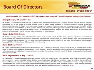 Board Of Directors
                                                                                                             TSX:CRK OTCQX: CROCF

      On February 29, 2012 a new Board of Directors was constituted and Chantal Lavoie was appointed as Chairman.
George Faught, CA, Lead Director
Mr. Faught is a Chartered Accountant with over 25 years of senior management experience and is currently the Chief Executive Officer of Aberdeen
International Inc. He has served as the Chief Financial Officer of publicly traded companies in the natural resources, financial services and
pharmaceutical industries. Mr. Faught has broad financial management, corporate development and operating experience and from 1999 to 2005
served as the Chief Financial Officer for North American Palladium Ltd., a mid-tier platinum group metal producer. Prior to that, he served as Chief
Financial Officer for Hudson Bay Mining & Smelting Co. Ltd., an integrated base metals producer, and William Resources Inc., an international gold
producer. He also serves as a director of several public companies in the resource sector.

Robert Getz, MBA, Director
Mr. Getz is a managing director and a co-founder of Cornerstone Equity Investors, LLC. Mr. Getz has strong experience in public and private debt and
equity financings and domestic and international mergers and acquisitions. Mr. Getz has served as a director of several public and private metals and
mining companies. He completed a B.A., cum laude, International Relations at Boston University in May 1985, and obtained his MBA, Finance in
February 1990 from The Stern School of Business at New York University.

Kevin Conboy, Director
Mr. Conboy was President and Chief Executive Officer of Acordia, Inc., a subsidiary of Wells Fargo based in Chicago. As well, he served as Chief Executive
Officer for the NIA Group of Paramus, New Jersey. Mr. Conboy possesses a wealth of experience in the financial markets and has considerable exposure
to financial instruments and business transactions. He sits on a number of corporate and charitable boards. Mr. Conboy completed a B.A. from Colorado
State University in 1973.

Peter Tagliamonte, P. Eng., Director
Mr. Tagliamonte is a professional mining engineer and also holds an MBA from the Richard Ivey School of Business, at the University of Western Ontario.
He is currently the President and CEO of Sulliden Gold, the former President and CEO of Central Sun Mining Inc. and former Chief Operating Officer of
Desert Sun Mining Corp. where he was responsible for the development of the Jacobina Mine in Brazil into a 4,200-tonne-per-day mining operation. Mr.
Tagliamonte has over 25 years of progressive managerial experience building and operating mines worldwide, notably in Central and South America. In
2005, he received the Mining Journal's "Mine Manager of the Year" award in recognition for his work in the mining sector.

                                                                                                                                                         17
 