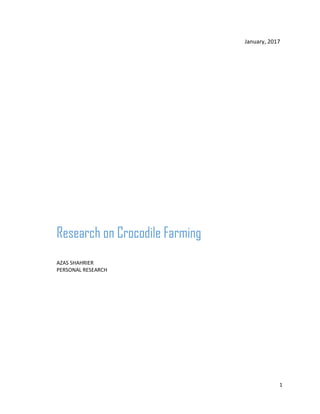 1
January, 2017
Research on Crocodile Farming
AZAS SHAHRIER
PERSONAL RESEARCH
 