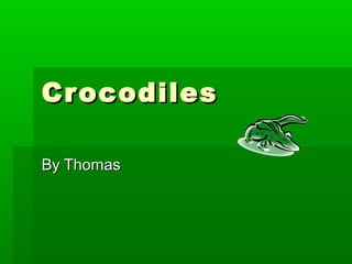 CrocodilesCrocodiles
By ThomasBy Thomas
 