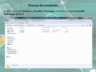 Proceso de instalación
1.-Abrir la carpeta Software_Crocodile Technology y también la carpeta Crocodile
Technology 3D 6.1.0
 