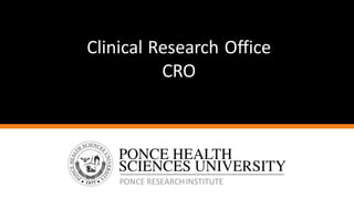 PONCE RESEARCHINSTITUTE
Clinical Research Office
CRO
 