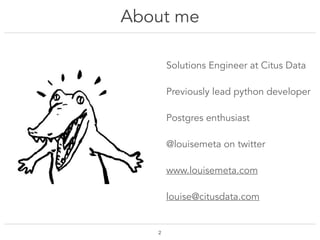 About me
Solutions Engineer at Citus Data
Previously lead python developer
Postgres enthusiast
@louisemeta on twitter
www....