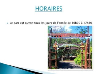  Le parc est ouvert tous les jours de l’année de 10h00 à 17h30
 