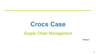 Crocs Case
Supply Chain Management
Group 3
1
 