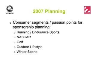 2007 Planning
o Consumer segments / passion points for
sponsorship planning:
o Running / Endurance Sports
o NASCAR
o Golf
o Outdoor Lifestyle
o Winter Sports
 