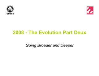 2008 - The Evolution Part Deux
Going Broader and Deeper
 