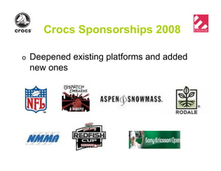 Crocs Sponsorships 2008
o Deepened existing platforms and added
new ones
 