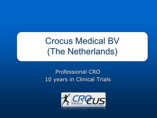 Crocus Medical BV
(The Netherlands)
Professional CRO
10 years in Clinical Trials
 