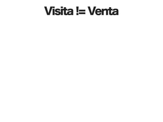 Visita != Venta
 
