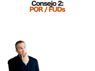 Consejo 2:
POR / FUDs
 