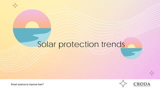 Smart science to improve lives™
Solar protection trends
 