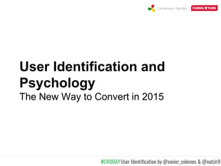 Conversion Garden
User Identification and
Psychology
The New Way to Convert in 2015
 