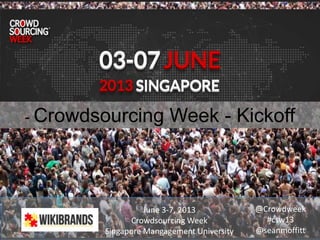 - Crowdsourcing Week - Kickoff
June 3-7, 2013
Crowdsourcing Week
Singapore Mangagement University
@Crowdweek
#csw13
@seanmoffitt
 