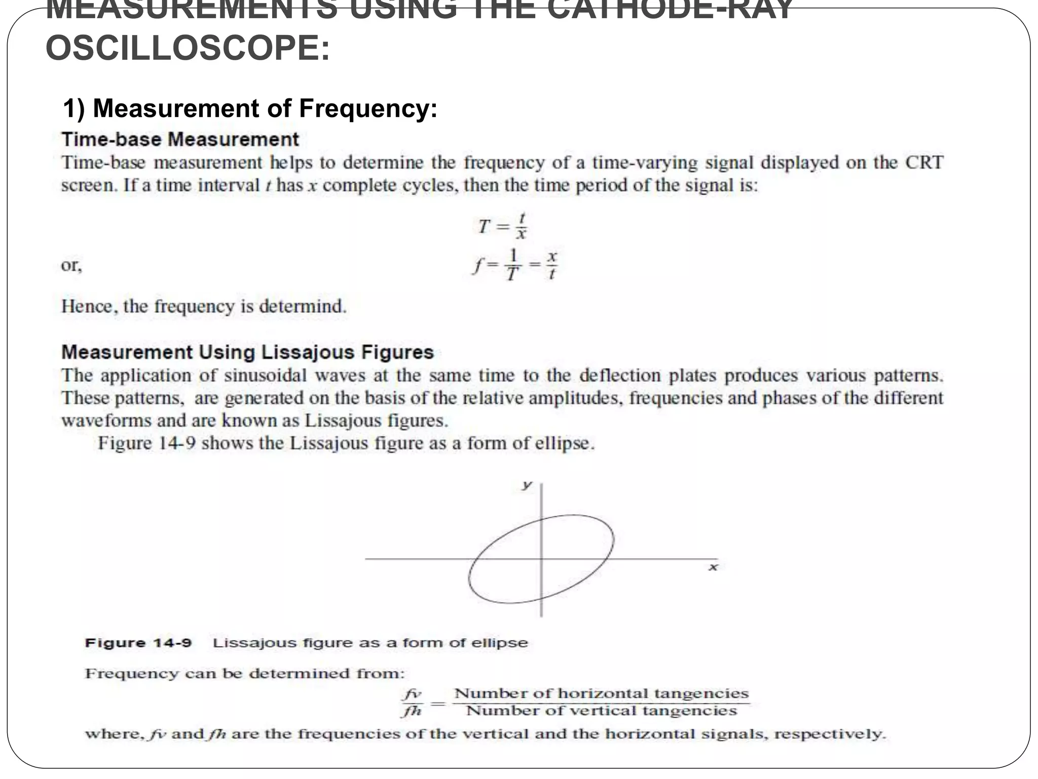 MEASUREMENTS USING THE CATHODE-RAY
OSCILLOSCOPE:
1) Measurement of Frequency:
 