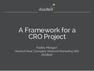 A Framework for a
CRO Project
Paddy Moogan
Head of Real Company Inbound Marketing Shit
Distilled

 