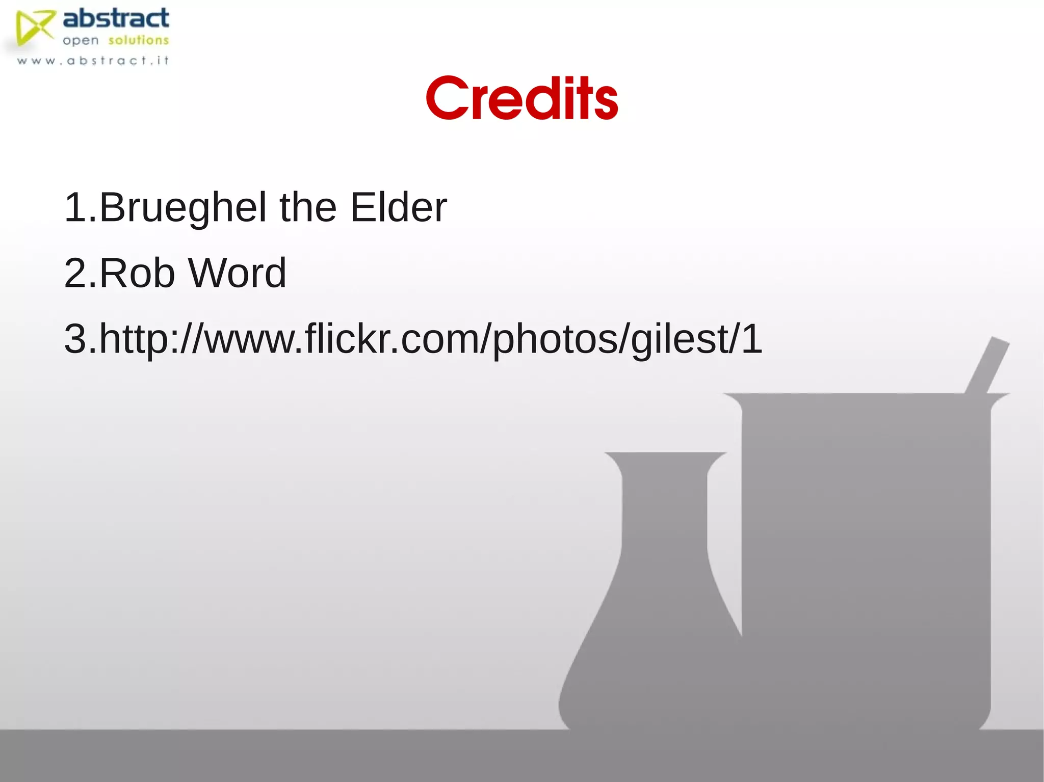 Credits
1.Brueghel the Elder
2.Rob Word
3.http://www.flickr.com/photos/gilest/1
 